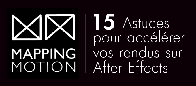 Comment accélérer vos rendus sur After Effects Comment accélérer vos rendus sur After Effects - tutoriel After Effects Mapping Motion